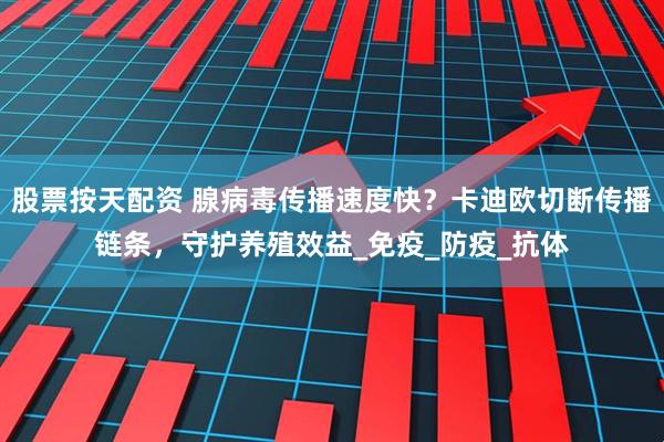 股票按天配资 腺病毒传播速度快？卡迪欧切断传播链条，守护养殖效益_免疫_防疫_抗体